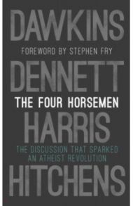 The Four Horsemen. The Discussion that Sparked an Atheist Revolution / Dawkins Richard, Dennett Daniel C., Harris Sam