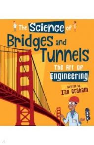 The Science of Bridges & Tunnels. The Art of Engineering / Graham Ian