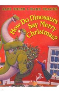 How Do Dinosaurs Say Merry Christmas? / Yolen Jane