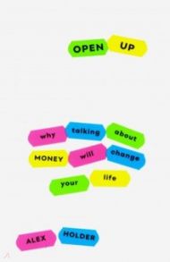 Open Up. Why Talking About Money Will Change Your Life / Holder Alex