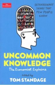 Uncommon Knowledge. Extraordinary Things That Few People Know / Standage Tom