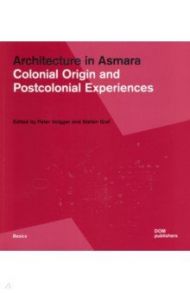 Architecture in Asmara. Colonial Origin and Postcolonial Experiences / Volgger Peter, Graf Stefan