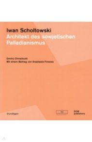 Iwan Scholtowski. Architekt des sowjetischen Palladianismus / Chmelnizki Dmitrij