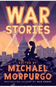 War Stories / Morpurgo Michael, McCaughrean Geraldine, Magorian Michelle