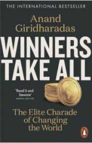 Winners Take All. The Elite Charade of Changing the World / Giridharadas Anand