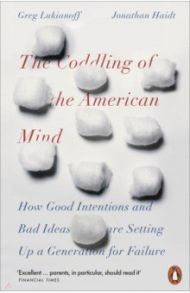 The Coddling of the American Mind. How Good Intentions and Bad Ideas Are Setting Up a Generation / Lukianoff Greg, Haidt Jonathan