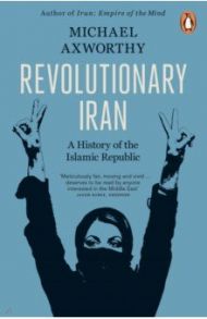 Revolutionary Iran. A History of the Islamic Republic / Axworthy Michael