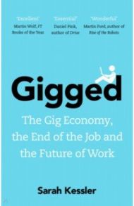 Gigged. The Gig Economy, the End of the Job and the Future of Work / Kessler Sarah