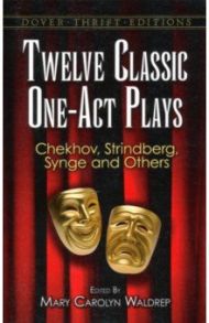 Twelve Classic One-Act Plays / Moliere Jean-Baptiste Poquelin, Чехов Антон Павлович, Уайльд Оскар, Йейтс Уильям Батлер