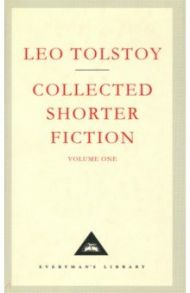 Collected Shorter Fiction. Volume 1 / Tolstoy Leo