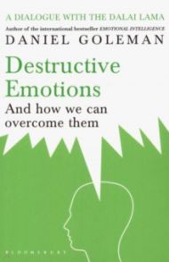 Destructive Emotions. And how we can overcome them / Goleman Daniel