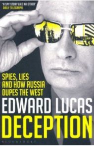 Deception. Spies, Lies and How Russia Dupes the West / Lucas Edward