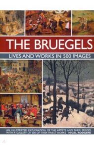 The Bruegels. Lives and Works in 500 Images / Rodgers Nigel