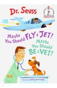 Maybe You Should Fly a Jet! Maybe You Should Be a Vet! / Dr. Seuss