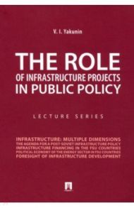 The Role of Infrastructure Projects in Public Policy. Lecture Series / Yakunin Vladimir Ivanovich