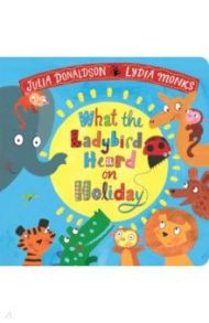 What the Ladybird Heard on Holiday / Donaldson Julia