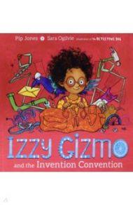 Izzy Gizmo and the Invention Convention / Jones Pip