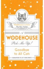 Wodehouse Pick-Me-Up. Goodbye to All Cats / Wodehouse Pelham Grenville