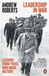 Leadership in War. Lessons from Those Who Made History / Roberts Andrew