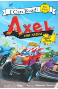 Axel the Truck. Speed Track (My First I Can Read) / Riley J. D.