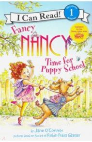 Fancy Nancy. Time for Puppy School / O`Connor Jane