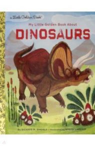 My Little Golden Book About Dinosaurs / Shealy Dennis R.