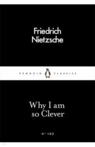 Why I Am so Clever / Nietzsche Friedrich Wilhelm