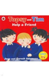 Topsy and Tim. Help a Friend / Adamson Jean, Adamson Gareth