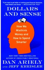 Dollars and Sense. How We Misthink Money and How to Spend Smarter / Ariely Dan