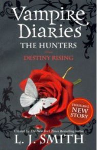 The Vampire Diaries. The Hunters. Destiny Rising / Smith L. J.