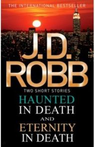 Haunted in Death. Eternity in Death / Robb J. D.