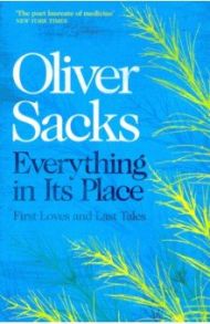 Everything in Its Place. First Loves and Last Tales / Sacks Oliver