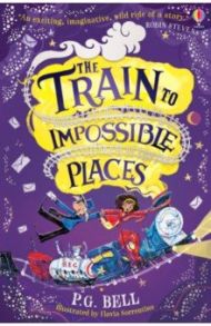 The Train to Impossible Places / Bell P. G.