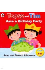 Topsy and Tim. Have a Birthday Party / Adamson Jean, Adamson Gareth