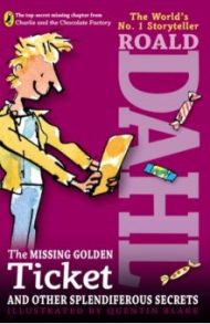 The Missing Golden Ticket and Other Splendiferous Secrets / Dahl Roald