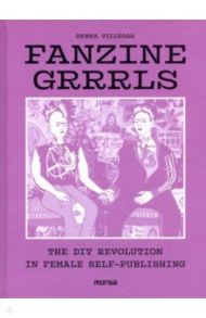 Fanzine Grrrrls. The DIY Revolution in Female Self-Publishing / Villegas Gemma