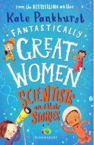 Fantastically Great Women Scientists and Their Stories / Pankhurst Kate