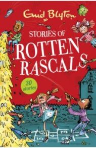 Stories of Rotten Rascals. Contains 30 classic tales / Blyton Enid