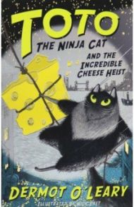 Toto the Ninja Cat and the Incredible Cheese Heist / O`Leary Dermot