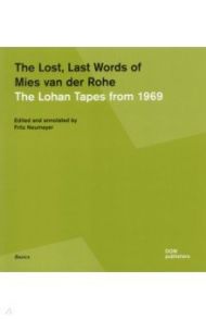 The Lost Last Words of Mies van der Rohe. The Lohan Tapes from 1969 / Neumeyer Fritz