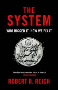 The System. Who Rigged It, How We Fix It / Reich Robert B.