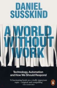 A World Without Work. Technology, Automation and How We Should Respond / Susskind Daniel