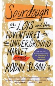 Sourdough. Or, Lois and Her Adventures in the Underground Market / Sloan Robin