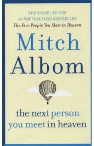 The Next Person You Meet in Heaven. The Sequel to the Five People You Meet in Heaven / Albom Mitch