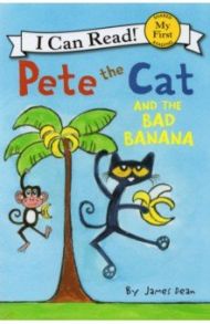 Pete the Cat and the Bad Banana / Dean James