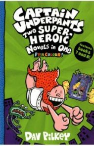 Captain Underpants. Two Super-Heroic Novels in One / Pilkey Dav