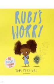 Ruby’s Worry. A Big Bright Feelings Book / Percival Tom