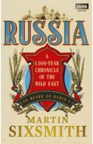 Russia. A 1,000-Year Chronicle of the Wild East / Sixsmith Martin