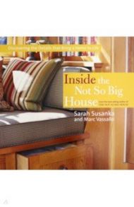 Inside the Not So Big House. Discovering the Details that Bring a Home to Life / Susanka Sarah, Vassallo Marc