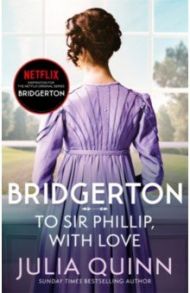 Bridgerton. To Sir Phillip, With Love / Quinn Julia